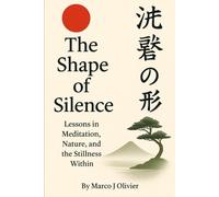 The Shape of the Silence: Lessons in Meditation, Nature, and the Stillness Within