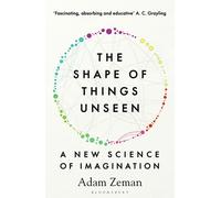 The Shape of Things Unseen : A New Science of Imagination