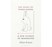 The Shape of Things Unseen : A New Science of Imagination