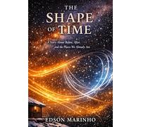 The Shape of Time: A Story About Before, After, and the Places We Already Are