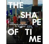 The Shape of Time : Korean Art after 1989
