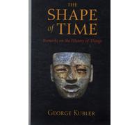 The Shape of Time : Remarks on the History of Things