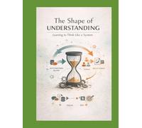 The Shape of Understanding: Learning to Think Like a System (Struggle Is the Curriculum Failure and First Principles in the Making of Intelligence)