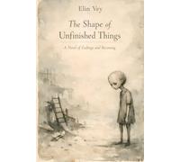 The Shape of Unfinished Things: A Novel of Endings and Becoming