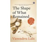 The Shape Of What Remained: Forty-Two Stories of Survival and Memory in India, 1998-2025
