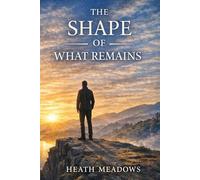 The Shape Of What Remains: How to Survive the Collapse, Rebuild Yourself, and Become Whole Again