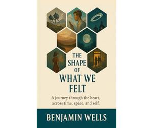 The Shape of What We Felt: A journey through the heart, across time, space, and self.