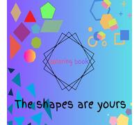 The shapes are yours: Coloring book