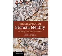 The Shaping of German Identity: Authority and Crisis, 1245-1414