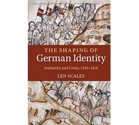 The Shaping of German Identity: Authority and Crisis, 1245-1414