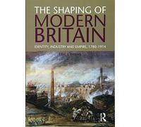 The Shaping of Modern Britain: Identity, Industry and Empire 1780 - 1914