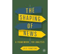 The Shaping of News: A Framework for Analysis