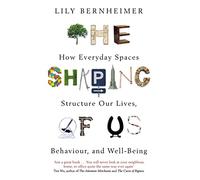 The Shaping of Us: How Everyday Spaces Structure our Lives, Behaviour, and Well-Being