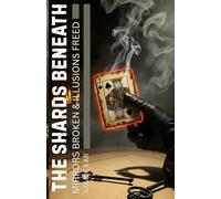 The Shards Beneath: Mirrors Broken & Illusions Freed (Shattered Realities)