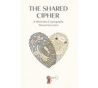 THE SHARED CIPHER: A Minimalist Cryptography Manual for Lovers