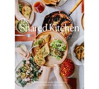 The Shared Kitchen: Beautiful Meals Made From the Basics