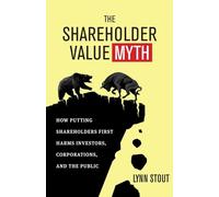 The Shareholder Value Myth: How Putting Shareholders First Harms Investors, Corporations, and the Public (AGENCY/DISTRIBUTED)