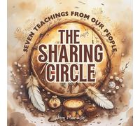 The Sharing Circle: Seven Teachings from Our People - A Beautiful Indigenous Children’s Book About The Eagle Feather, Dream Catcher, Medicine Wheel, and More