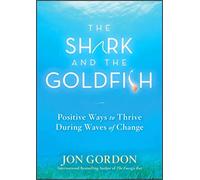 The Shark and the Goldfish: Positive Ways to Thrive During Waves of Change (Jon Gordon)
