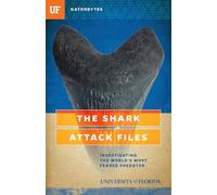 The Shark Attack Files: Investigating the World's Most Feared Predator (Gatorbytes)
