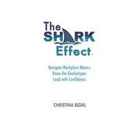 The Shark Effect: Navigate Workplace Waters. Know the Sharketypes. Lead with Confidence.