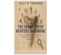 The Shark Tooth Hunter’s Handbook: Essential Techniques for Finding, Identifying, Cleaning, Preserving, and Collecting Fossil Shark Teeth