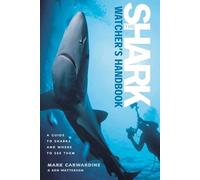 The Shark-Watcher's Handbook: A Guide to Sharks and Where to See Them