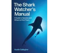 The Shark Watcher's Manual : A Guide to Species and Where to Find Them