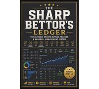 THE SHARP BETTOR'S LEDGER: The Ultimate Sports Betting Tracker & Bankroll Management System