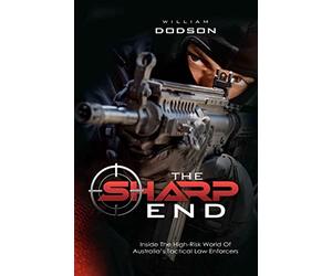 The Sharp End: Inside The High-Risk World Of Australia's Tactical Law Enforcers: Volume 3