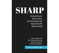 The SHARP Method-- Strategic Holistic Accelerated Recovery Program: How to Maximize Your Surgical Recovery with Functional and Traditional Medicine