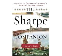The Sharpe Companion: The Early Years: The Early Years; A Historical and Military Guide to Bernard Cornwell's Sharpe Novels 1777-1808