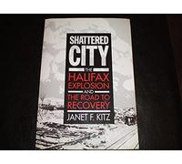The Shattered City: Halifax Explosion and the Road to Recovery