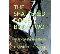 THE SHATTERED DOME BOOK TWO: MARCH OF THE UNBROKEN (THE SHATTERED DOME TRILOGY)