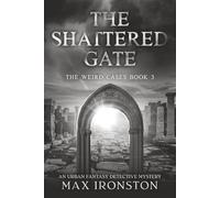 The Shattered Gate: The Weird Cases Book 3: A Supernatural Detective Thriller