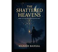 The Shattered Heavens: Where Gods Fall, Mortals Rise (The Shattered Heavens Saga)
