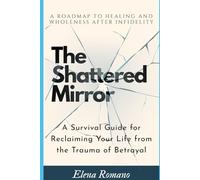 The Shattered Mirror: A Survival Guide for Reclaiming Your Life from the Trauma of Betrayal