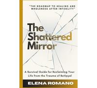 The Shattered Mirror: A Survival Guide for Reclaiming Your Life from the Trauma of Betrayal