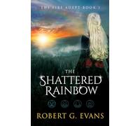 The Shattered Rainbow: Volume 1 (The Fire Adept)