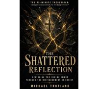 The Shattered Reflection: Restoring the Divine Image Through the Disfigurement of Christ (The 45-Minute Theologian: A Deeper Scripture Study for the Busy Believer™)