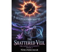 The Shattered Veil: The Ashes of Eternity, Book 2 : In the Silence of Betrayal, Under the Shadow of the Eclipse (The Ashes of Eternity Series)