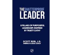 The Shatterproof Leader: 8 Pillars of Purposeful Leadership: Inspired by Truett Cathy