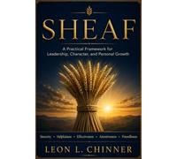 The SHEAF Leadership Model: A Practical Framework for Leadership, Character, and Personal Growth