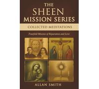 THE SHEEN MISSION SERIES: COLLECTED MEDITATIONS: A Fourfold Mission of Reparation and Love on the Holy Face, the Blessed Virgin Mary, the Cross, the ... Journeys with Archbishop Fulton J. Sheen)