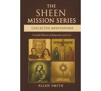 THE SHEEN MISSION SERIES: COLLECTED MEDITATIONS: A Fourfold Mission of Reparation and Love on the Holy Face, the Blessed Virgin Mary, the Cross, the ... Journeys with Archbishop Fulton J. Sheen)
