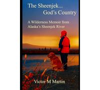 The Sheenjek--God's Country: A Wilderness Memoir from Alaska's Sheenjek River