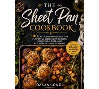 The Sheet Pan Cookbook: 100 Easy One-Pan Recipes for Flavorful Weeknight Dinners, Simple Meal Prep, and Effortless Family Cooking (Quick & Delicious: The Modern Everyday Kitchen)