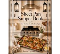 The Sheet Pan Supper Book: Simple, Cozy one-pan meals for Everyday Family Dinners (Rooted Upon the Hill Cookbook Collection)