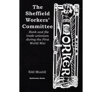 The Sheffield Workers' Committee: Rank and file trade unionism during the First World War