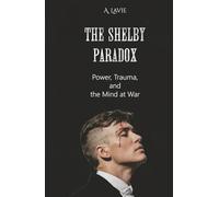 The Shelby Paradox: Power, Trauma, and the Mind at War
